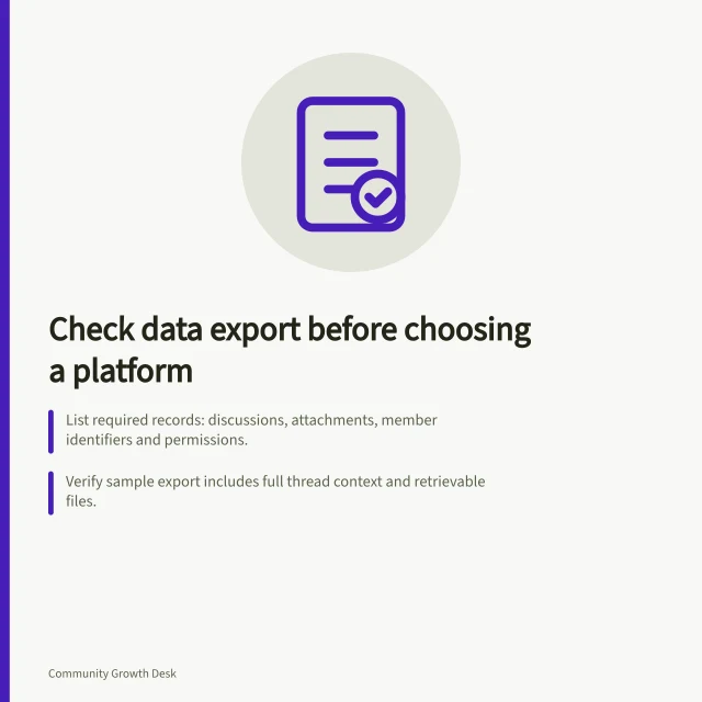 Check data export before choosing a platform: List required records: discussions, attachments, member identifiers and permissions.; Verify sample export includes full thread context and retrievable files.; Confirm provider supports server-level export for community migration. Checking data export before choosing a community platform
