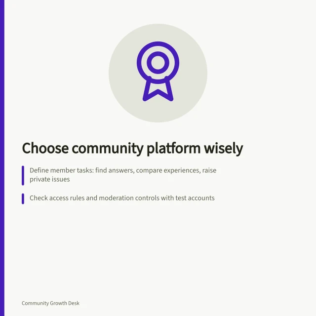 Choose community platform wisely: Define member tasks: find answers, compare experiences, raise private issues; Check access rules and moderation controls with test accounts; Confirm data export is usable and meets retention needs. Community platform selection