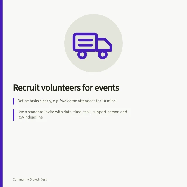 Recruit volunteers for events: Define tasks clearly, e.g. 'welcome attendees for 10 mins'; Use a standard invite with date, time, task, support person and RSVP deadline; Invite via email, text or print—allow no-pressure declines. Inviting volunteers to help with community events