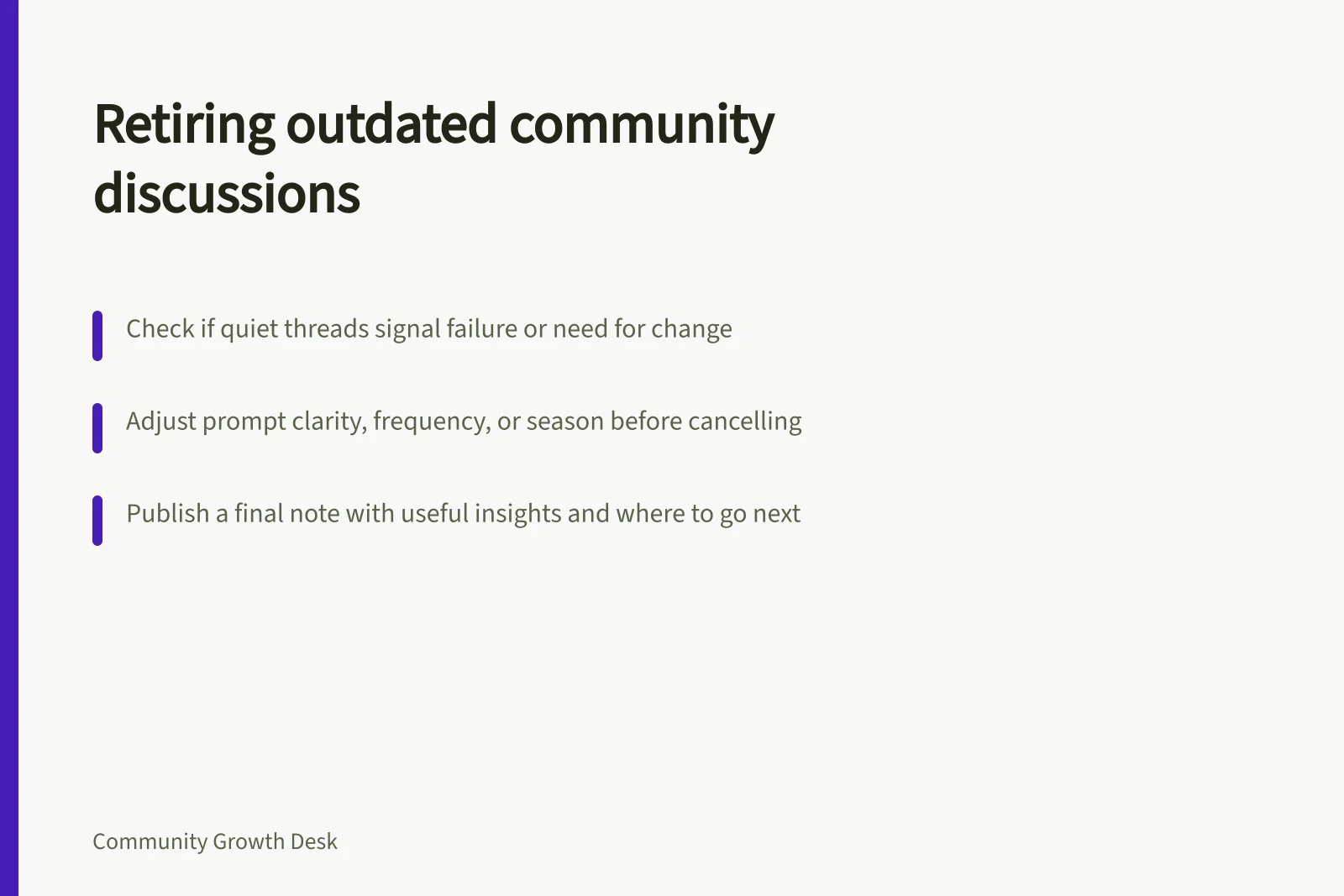 Retiring outdated community discussions: Check if quiet threads signal failure or need for change; Adjust prompt clarity, frequency, or season before cancelling; Publish a final note with useful insights and where to go next